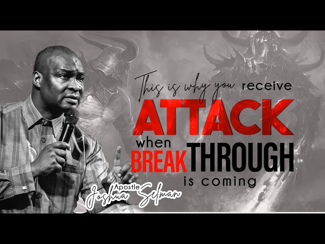 THIS IS WHY YOU RECEIVE ATTACK WHEN BREAKTHROUGH IS COMING | APOSTLE JOSHUA SELMAN