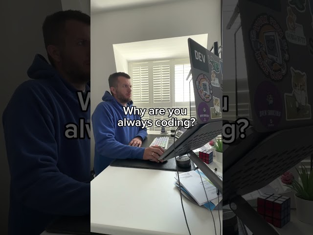 Why are you always coding?