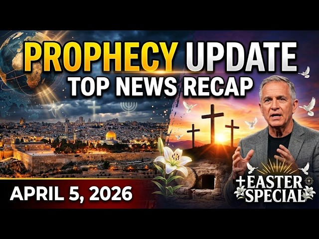 Prophecy Update Top News Recap for April 5th, 2026