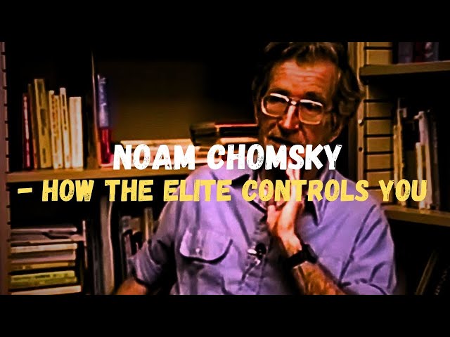 Noam Chomsky - How the Elite controls you