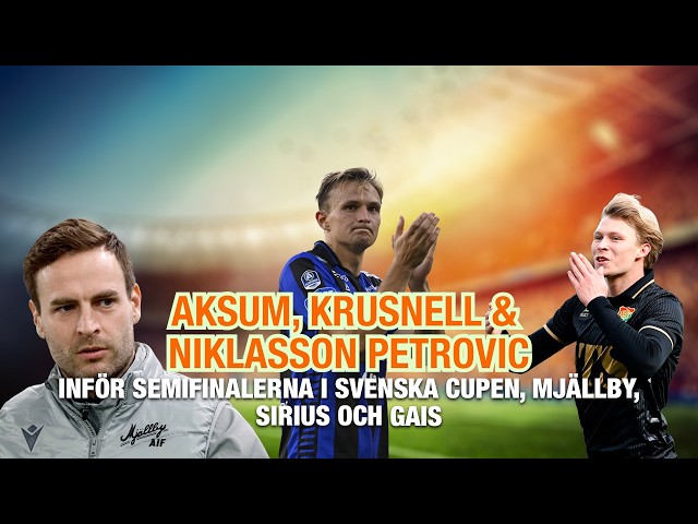 Aksum, Krusnell & Niklasson Petrovic – inför semifinalerna i Svenska cupen, Mjällby, Sirius och Gais
