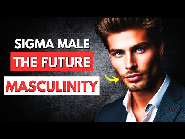 Why Sigma Males Are The Future Of Masculinity