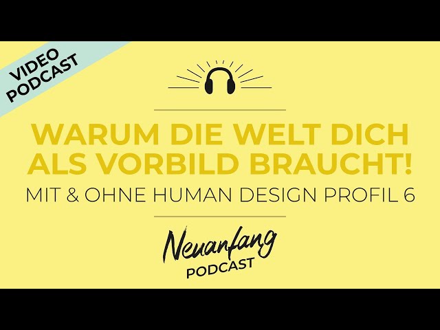Warum die Welt dich als Vorbild braucht – Mit und ohne Human Design Profil 6 – Neuanfang #348