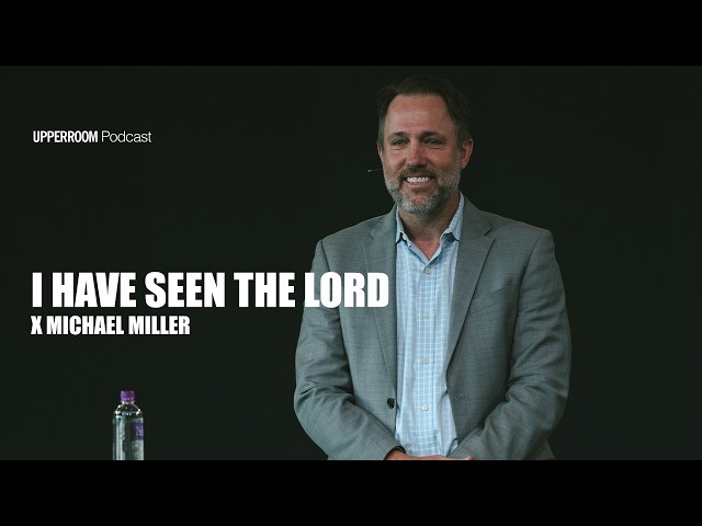 I Have Seen The Lord | Michael Miller