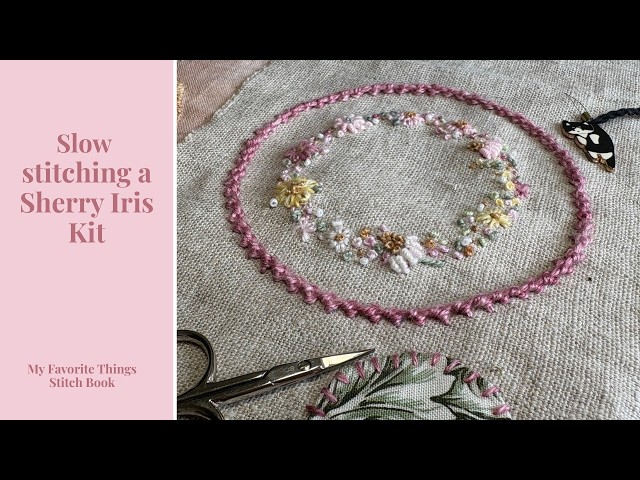 Slow Stitching a Circle of Flowers (Sherry Iris Kit) for my Favorite Things Stitchbook