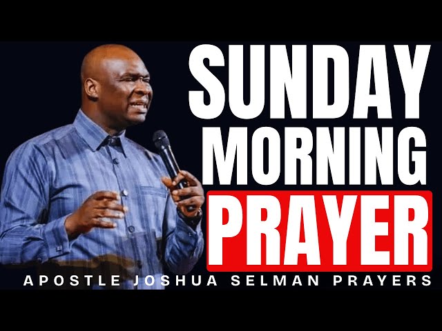 LISTEN TO THIS POWERFUL SUNDAY MORNING PRAYER | APOSTLE JOSHUA SELMAN