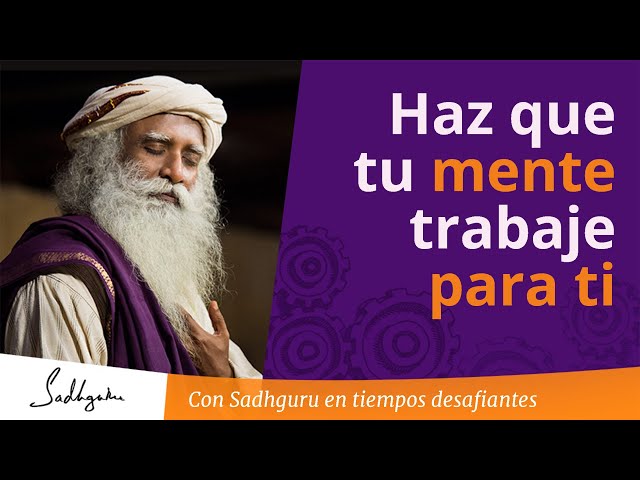 ¿Cómo hacer que tu mente trabaje para ti? | Sadhguru