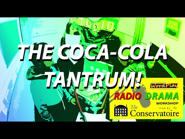 The Coca-Cola Tantrum!  - LIVE from the Radio Drama Challenge