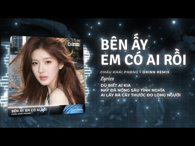 Bên Ấy Em Có Ai Rồi Remix (Hot TikTok) - Châu Khải Phong x Orinn | Bên Ấy Em Có Ai Rồi Thôi Thì Thôi