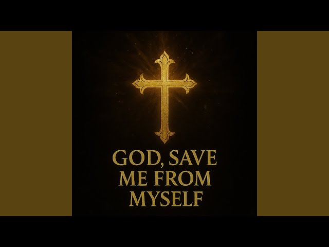 God, Save Me From Myself.