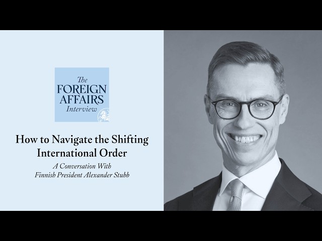 Finnish President Alexander Stubb: How to Navigate the Shifting International Order