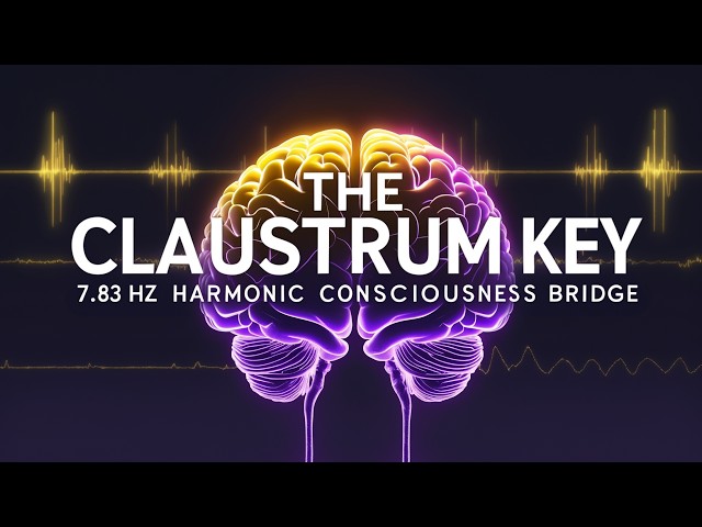The Claustrum Key | 7.83 Hz Harmonic Consciousness Bridge