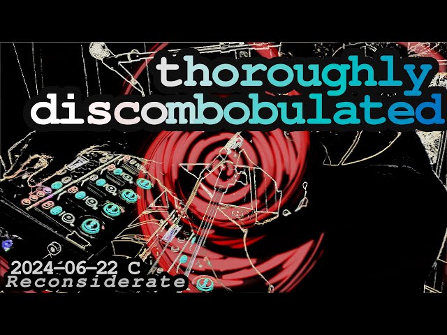 thoroughly discombobulated (Live Looping | 2024-06-22 C)