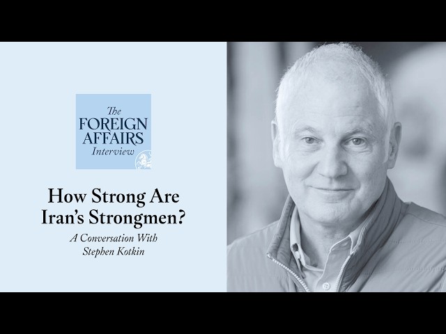 Stephen Kotkin: How Strong Are Iran’s Strongmen? | Foreign Affairs Interview