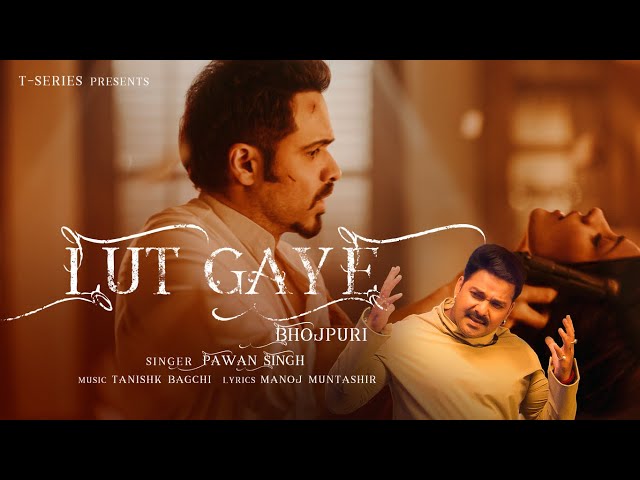 Lut Gaye (Bhojpuri) | Emraan Hashmi, Yukti | Pawan Singh, Tanishk B, Manoj M, Chotu Yadav
