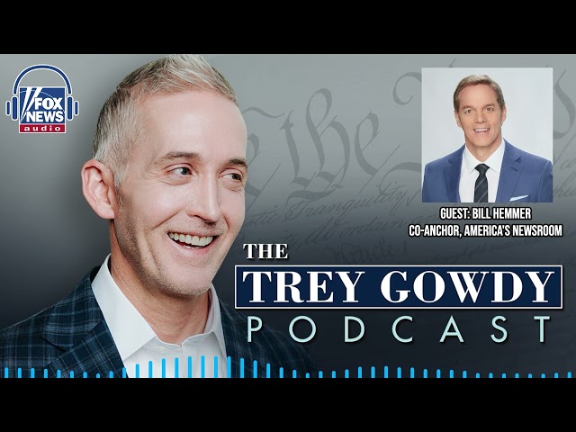 Meeting the Moment with Bill Hemmer | Trey Gowdy Podcast