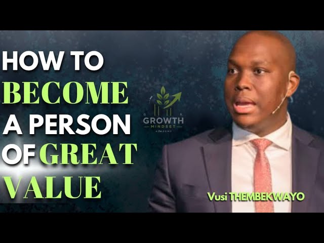 Vusi THEMBEKWAYO SHARES HOW TO BE A PERSON OF GREAT VALUE, Become So Valuable They Can't Ignore You!