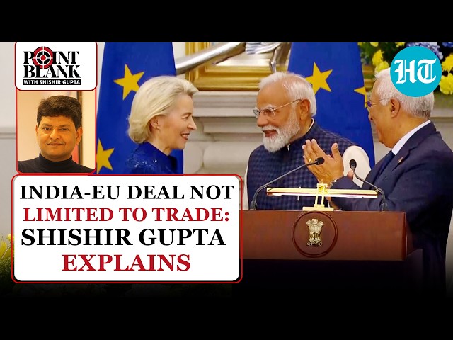 Trade, Defence & Unmistakable Geopolitical Message: Shishir Gupta Decodes Takeaways Of India-EU Deal