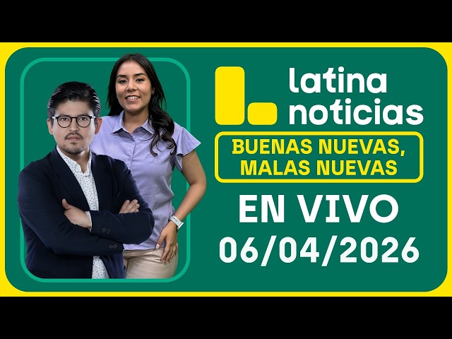 LATINA NOTICIAS - BUENAS NUEVAS, MALAS NUEVAS LUNES 6 DE ABRIL DE 2026