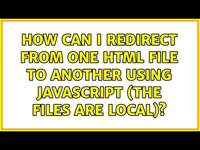 How can I redirect from one HTML file to another using javascript (the files are local)?