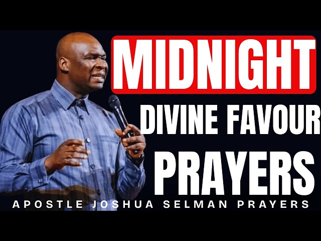 MIDNIGHT DIVINE FAVOUR PRAYERS APOSTLE JOSHUA SELMAN