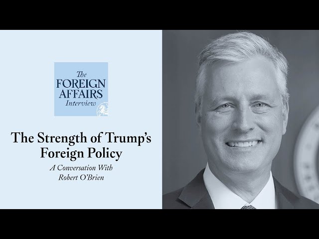 Robert O’Brien: The Strength of Trump's Foreign Policy | Foreign Affairs Interview