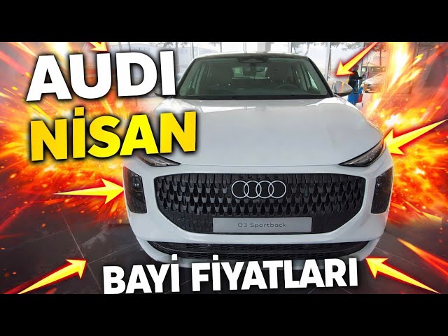2026 NİSAN AUDI BAYİ FİYATLARI!