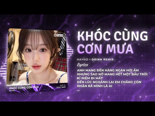 Khóc Cùng Cơn Mưa (Orinn Remix) - Hayho |Giờ Phải Làm Sao Để Quên Những Năm Tháng Em Từng Trao Người